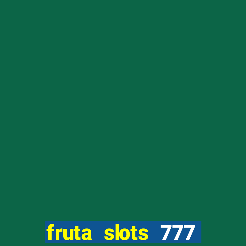 fruta slots 777 mega jackpot paga mesmo